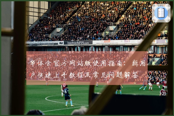 华体会官方网站版使用指南：新用户快速上手教程及常见问题解答